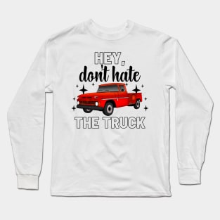 Don’t hate the truck Long Sleeve T-Shirt